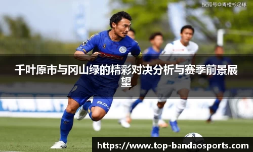 千叶原市与冈山绿的精彩对决分析与赛季前景展望